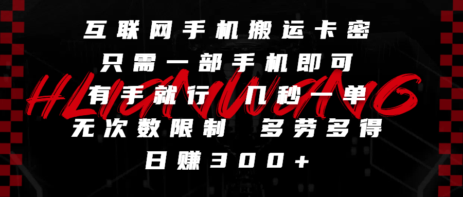 互联网手机搬运卡密，只需一部手机即可，有手就行，几秒一单，无次数限制，多劳多得，日赚300+-凤来社资源库