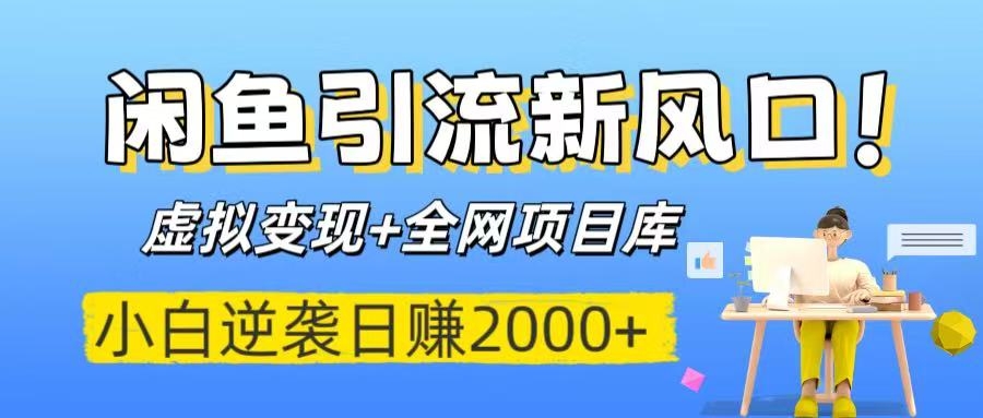 闲鱼引流新风口！虚拟变现+全网项目库，小白逆袭日赚2000+-凤来社资源库