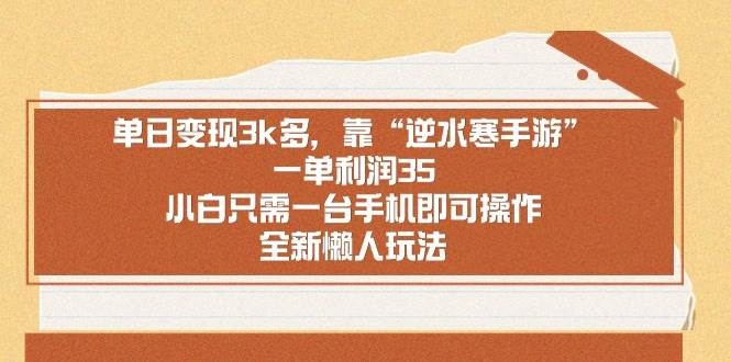 单日变现3k多，靠“逆水寒手游”，一单利润35，小白只需一台手机即可操…-凤来社资源库
