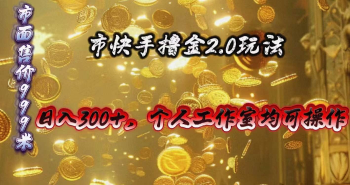 快手掘金2.0玩法，日入300+，个人工作室均可操作-凤来社资源库