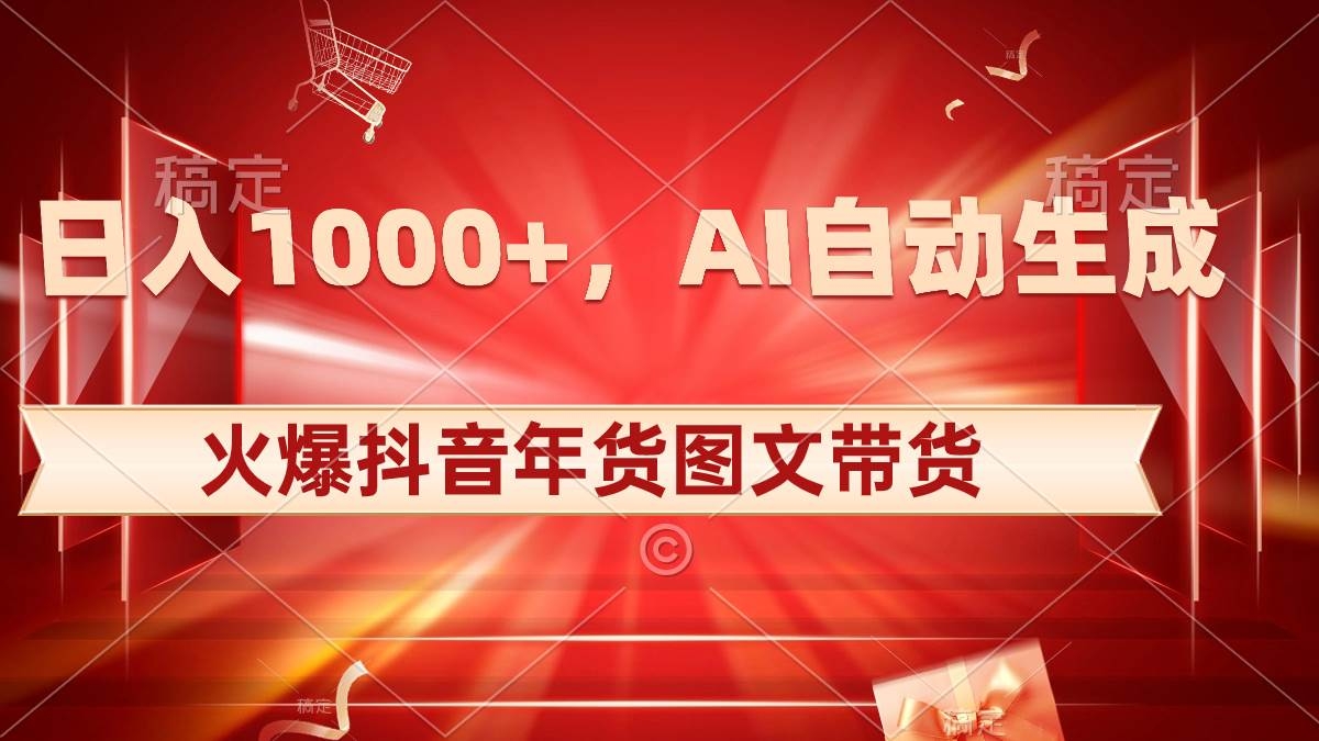日入1000+火爆抖音年货图文带货，AI自动生成自己的年货原创图文-凤来社资源库