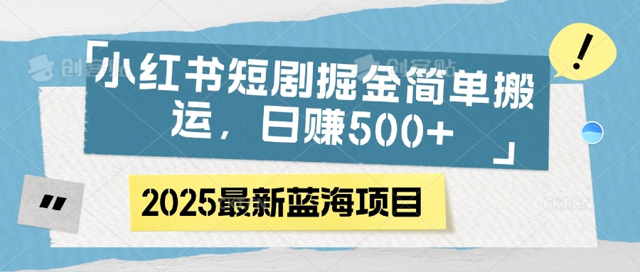 小红书短剧掘金，简单搬运，日赚500+-凤来社资源库
