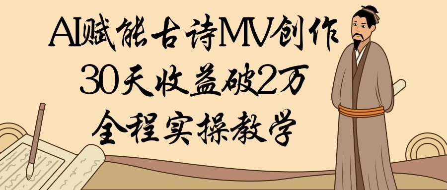 AI赋能古诗MV创作：30天收益破2万，全程实操教学-凤来社资源库