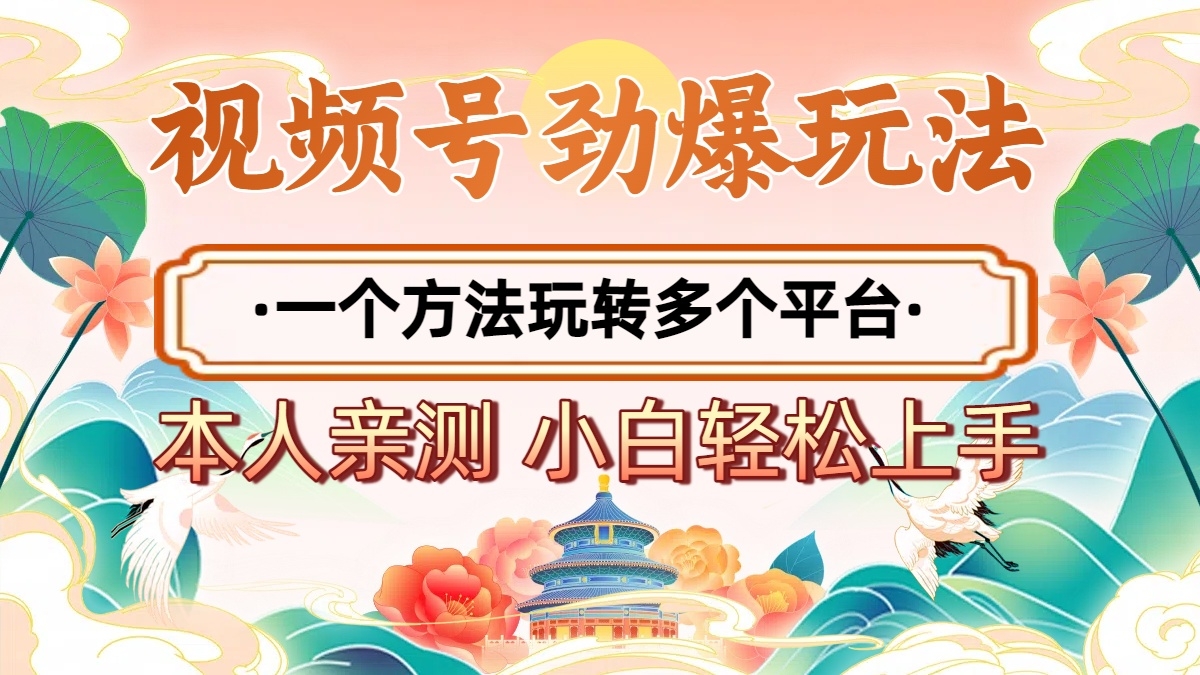 2025年视频号劲爆玩法，一个方法玩转多个平台 小白也能轻松上手-凤来社资源库
