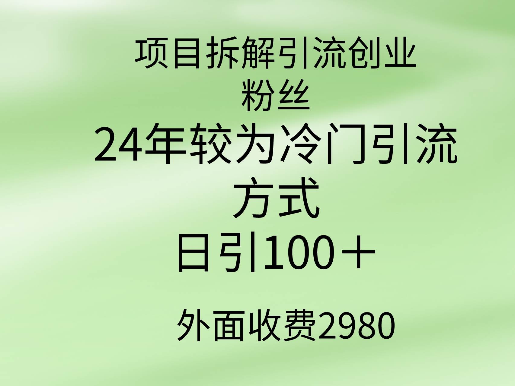项目拆解引流创业粉丝，24年较冷门引流方式，轻松日引100＋-凤来社资源库