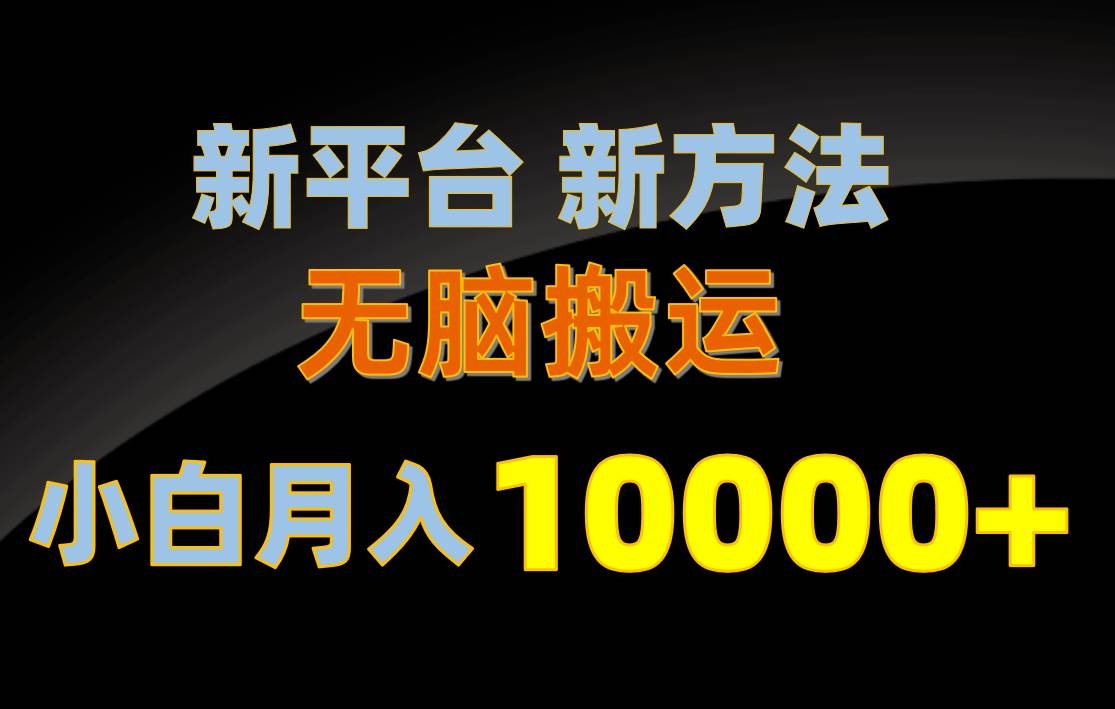 新平台新方法，无脑搬运，月赚10000+，小白轻松上手不动脑-凤来社资源库