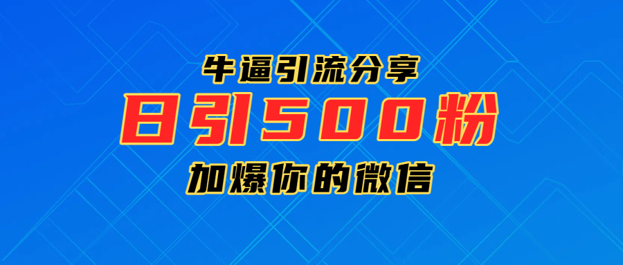 超牛逼引流分享，日引300-500粉，加爆你的微信-凤来社资源库