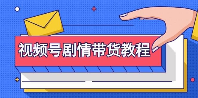 视频号剧情带货教程：注册视频号-找剧情视频-剪辑-修改剧情-去重/等等-凤来社资源库