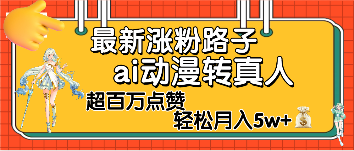 【揭秘】最新涨粉野路子，ai动漫转真人，超百万点赞，轻松月入5W+-凤来社资源库