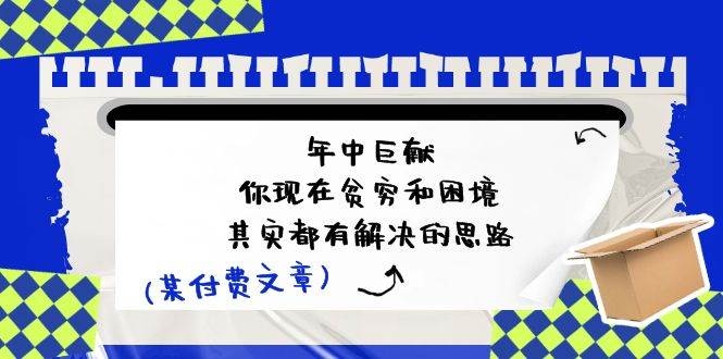 某付费文：年中巨献-你现在贫穷和困境，其实都有解决的思路 (进来抄作业)-凤来社资源库