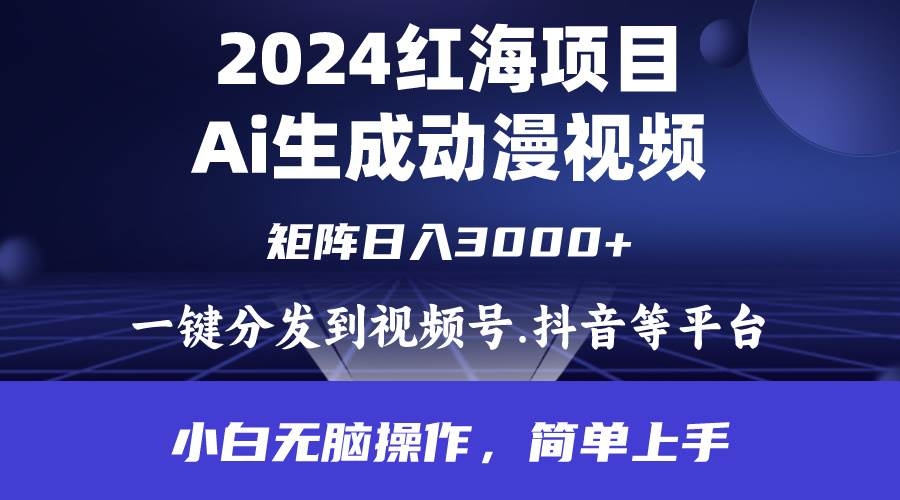 2024年红海项目.通过ai制作动漫视频.每天几分钟。日入3000+.小白无脑操…-凤来社资源库