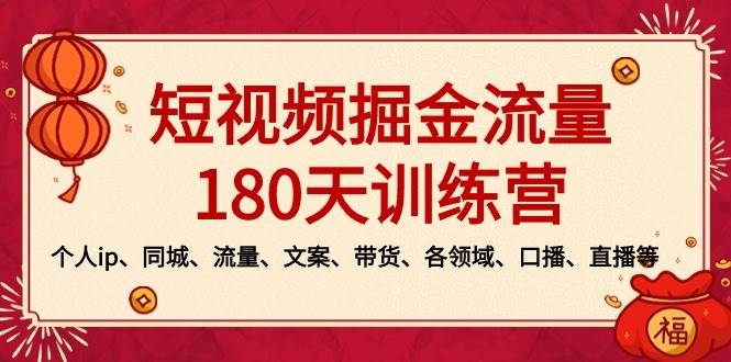 短视频-掘金流量180天训练营，个人ip、同城、流量、文案、带货、各领域、口播、直播等-凤来社资源库