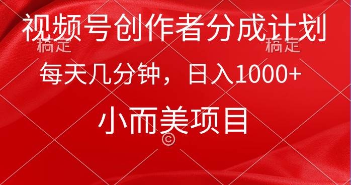 视频号创作者分成计划，每天几分钟，收入1000+，小而美项目-凤来社资源库