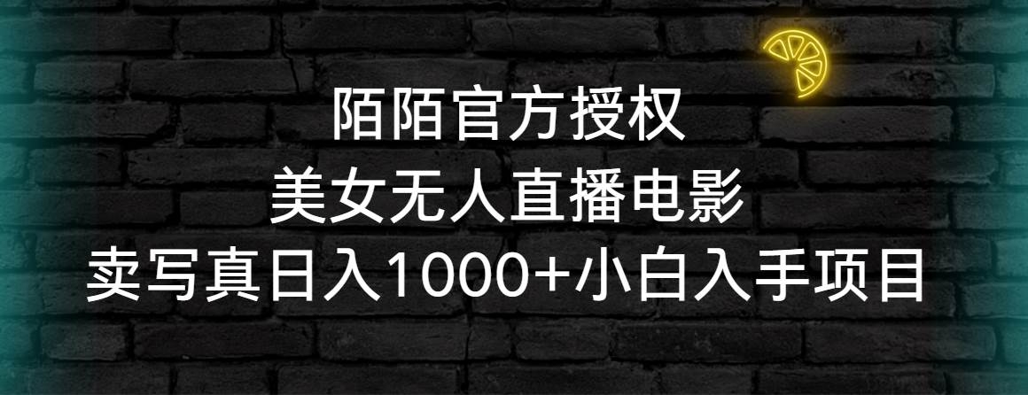 陌陌官方授权美女无人直播电影，卖写真日入1000+小白入手项目-凤来社资源库