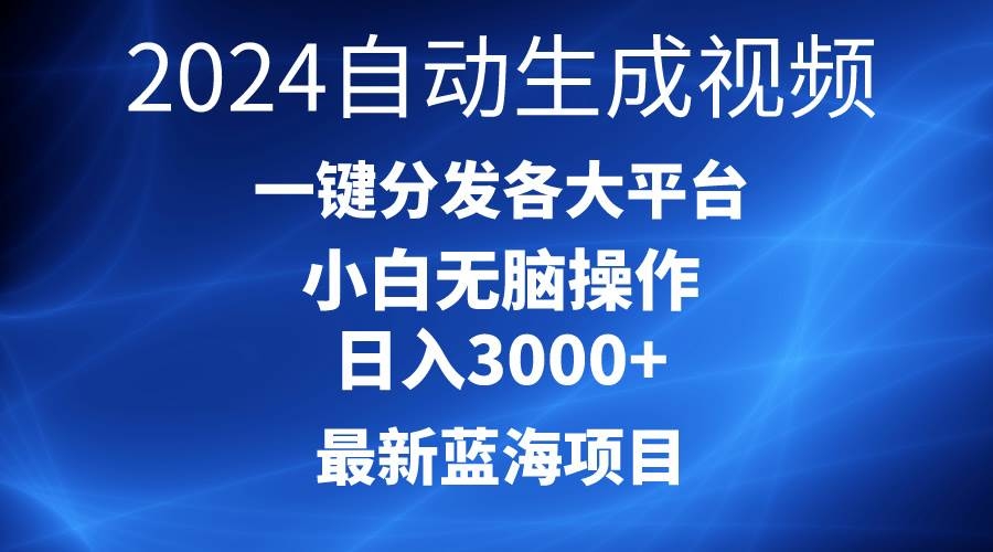 2024最新蓝海项目AI一键生成爆款视频分发各大平台轻松日入3000+，小白…-凤来社资源库