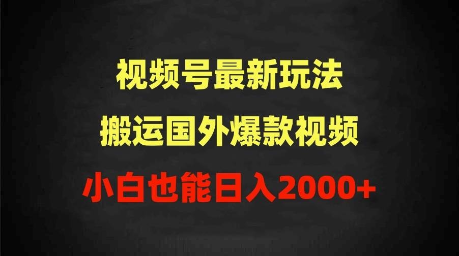 2024视频号最新玩法，搬运国外爆款视频，100%过原创，小白也能日入2000+-凤来社资源库