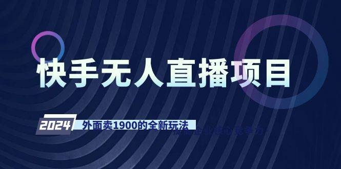 快手无人直播项目，外面卖1900的全新玩法-凤来社资源库