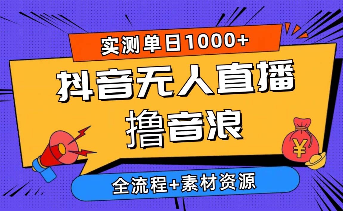 2024抖音无人直播撸音浪新玩法 日入1000+ 全流程+素材资源-凤来社资源库