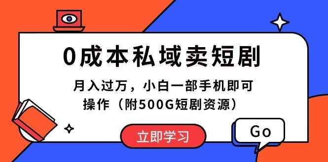 0成本私域卖短剧，月入过万，小白一部手机即可操作（附500G短剧资源）-凤来社资源库