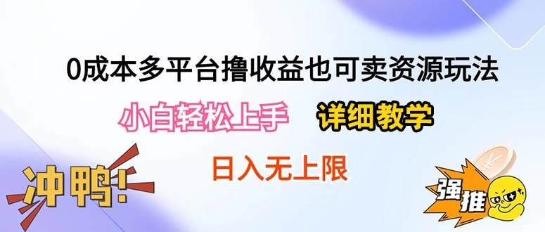 0成本多平台撸收益也可卖资源玩法，小白轻松上手。详细教学日入500+附资源-凤来社资源库