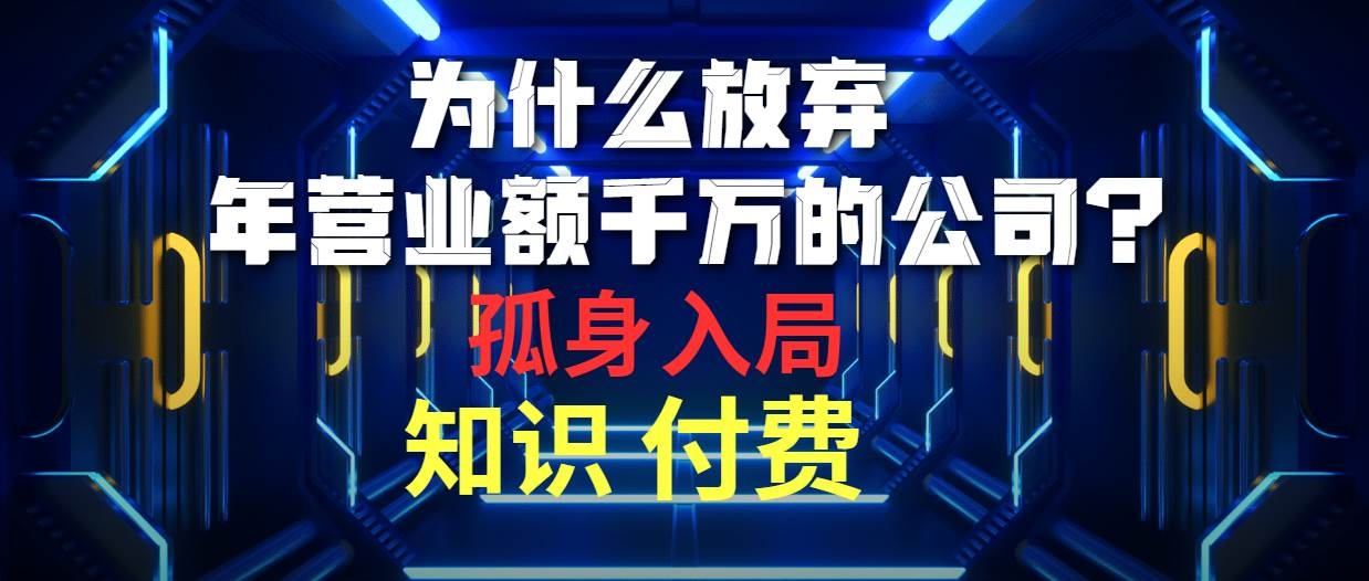 为什么放弃年营业额千万的公司 孤身入局知识付费赛道-凤来社资源库
