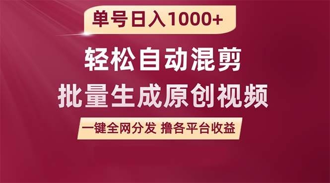 单号日入1000+ 用一款软件轻松自动混剪批量生成原创视频 一键全网分发（…-凤来社资源库