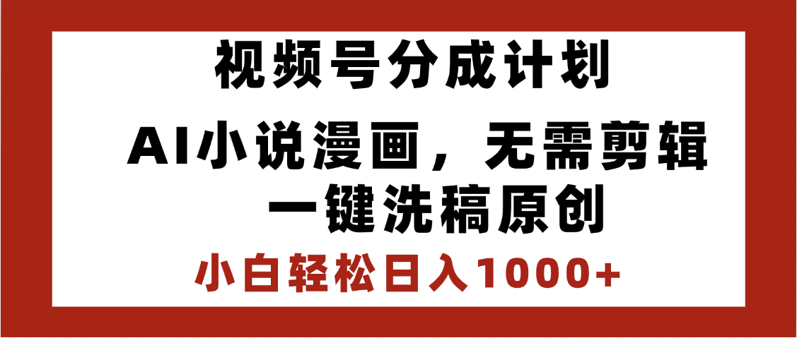 最新视频号分成计划，AI小说漫画，无需剪辑，一键洗稿原创，小白日入1000+，喂饭级教程-凤来社资源库