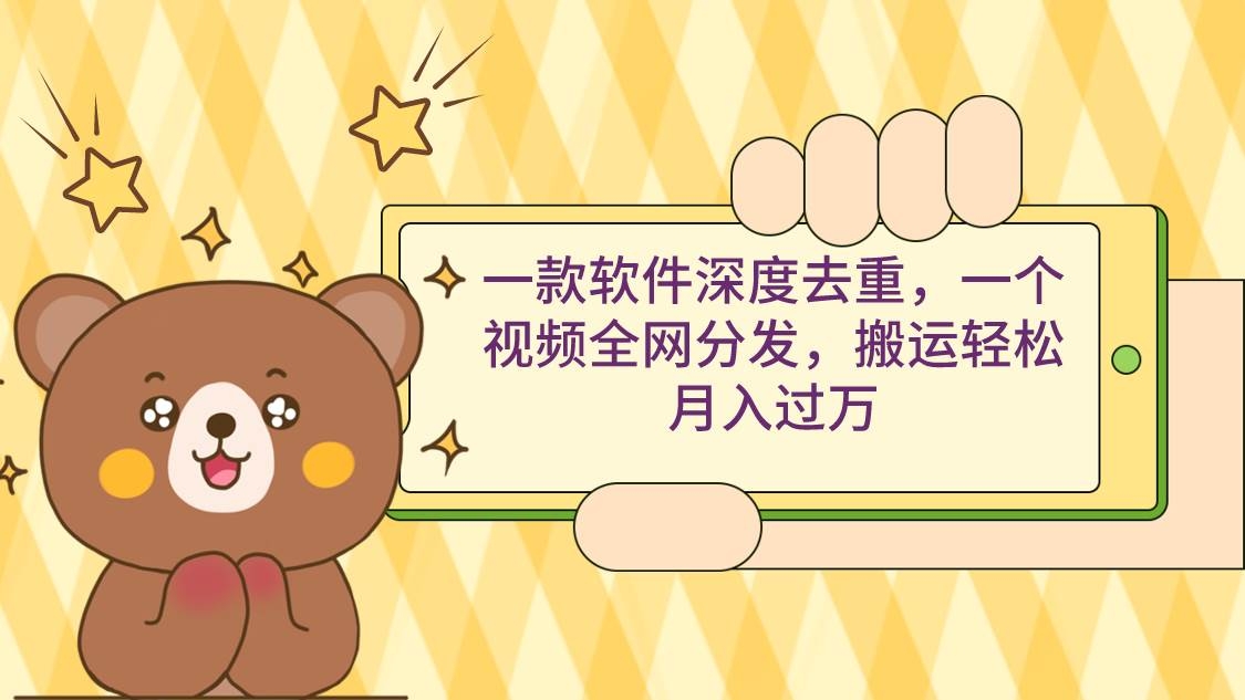 一款软件深度去重，一个视频全网分发，搬运轻松月入过万-凤来社资源库