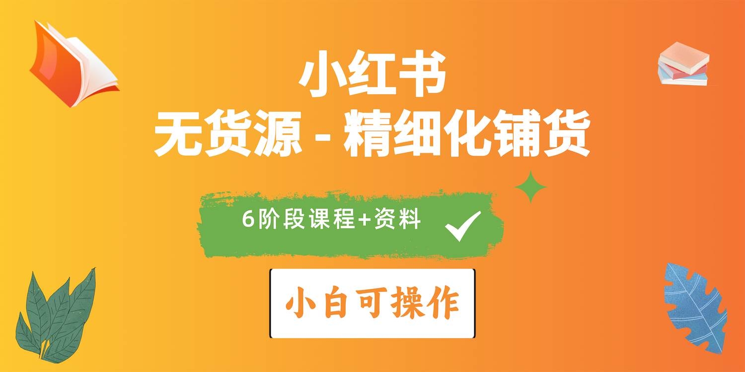 2024小红书电商风口正盛，全优质课程、适合小白（无货源）精细化铺货实战-凤来社资源库