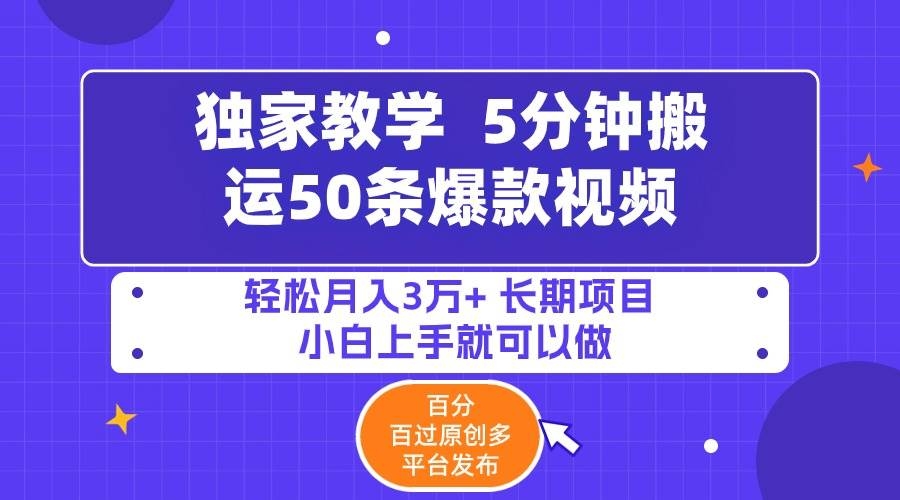 5分钟搬运50条爆款视频!百分 百过原创，多平台发布，轻松月入3万+ 长期…-凤来社资源库