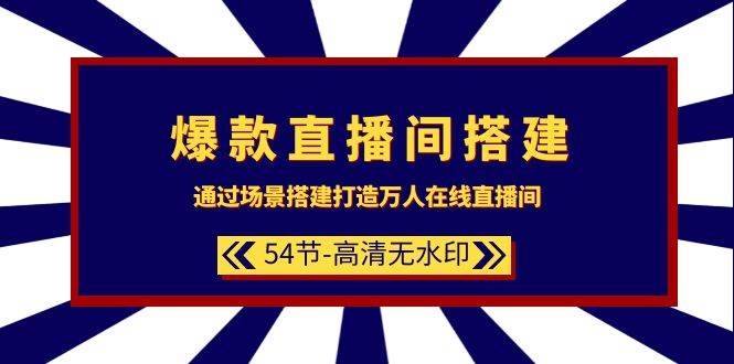 爆款直播间-搭建：通过场景搭建-打造万人在线直播间（54节-高清无水印）-凤来社资源库