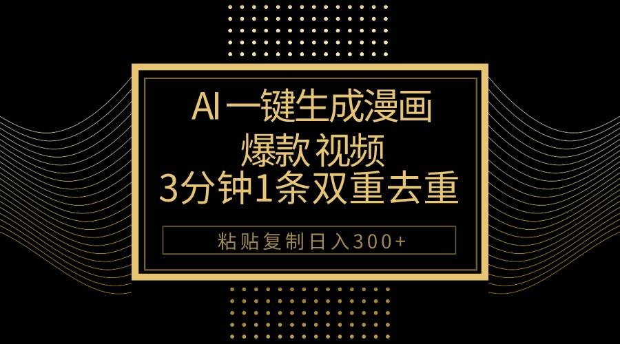 AI一键生成爆款漫画视频，3分钟1条双重去重100%过原创，粘贴复制日入500+-凤来社资源库