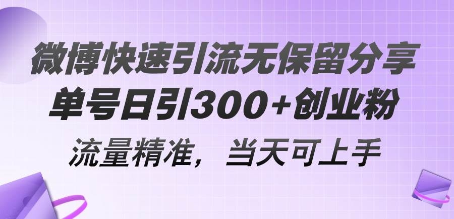 微博快速引流无保留分享，单号日引300+创业粉，流量精准，当天可上手-凤来社资源库
