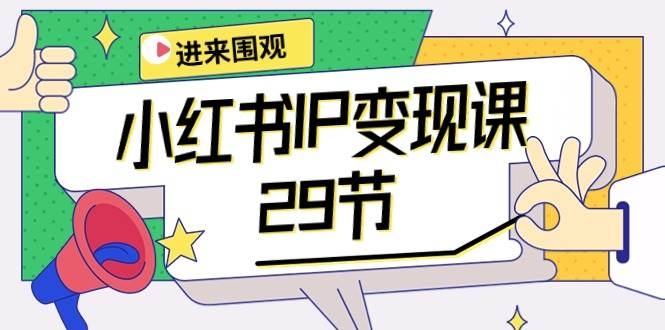 小红书IP变现课：开店/定位/IP变现/直播带货/爆款打造/涨价秘诀/等等/29节-凤来社资源库