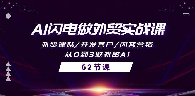 AI闪电做外贸实战课，外贸建站/开发客户/内容营销/从0到3做外贸AI-62节-凤来社资源库