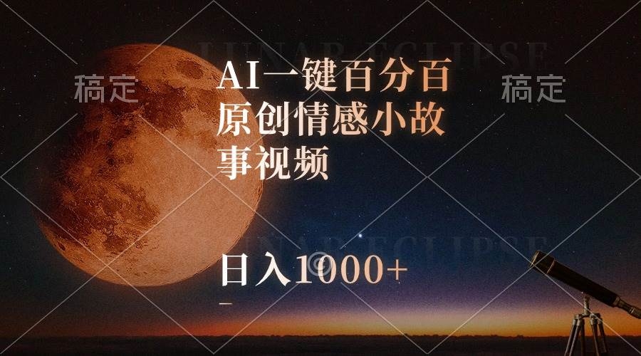 AI一键百分百原创情感小故事视频，视频号最顶赛道，日入1000+-凤来社资源库