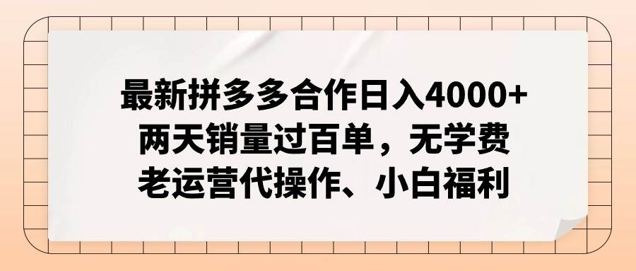 最新拼多多合作日入4000+两天销量过百单，无学费、老运营代操作、小白福利-凤来社资源库