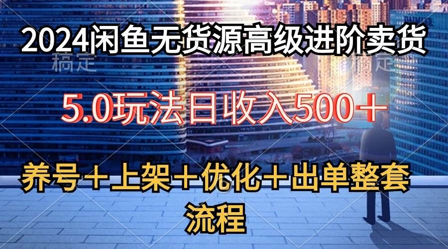 2024闲鱼无货源高级进阶卖货5.0，养号＋选品＋上架＋优化＋出单整套流程-凤来社资源库