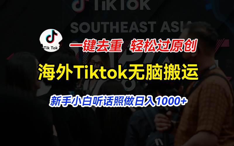 海外Tiktok短视频无脑搬运，一键去重轻松过原创，新手小白听话照做日入…-凤来社资源库
