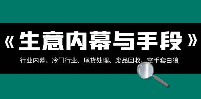 生意内幕·与手段：行业内幕、冷门行业、尾货处理、废品回收、空手套白狼（全集）-凤来社资源库