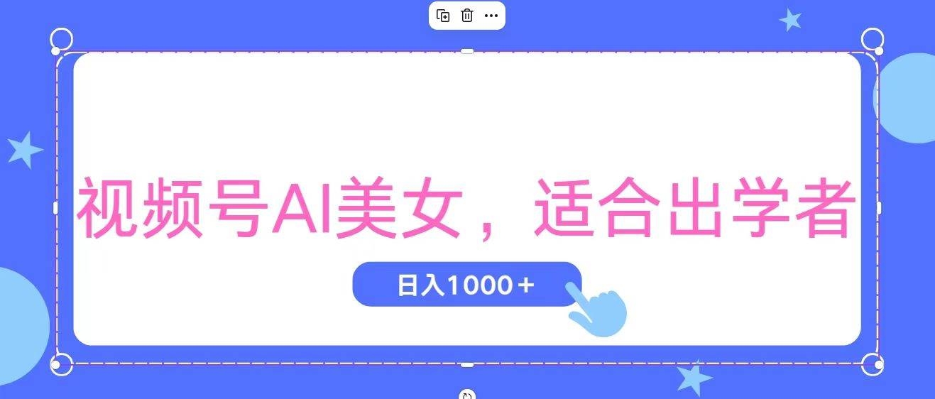 视频号AI美女，当天观察收益的增长，适合初学者，无脑操作，轻松实现日…-凤来社资源库