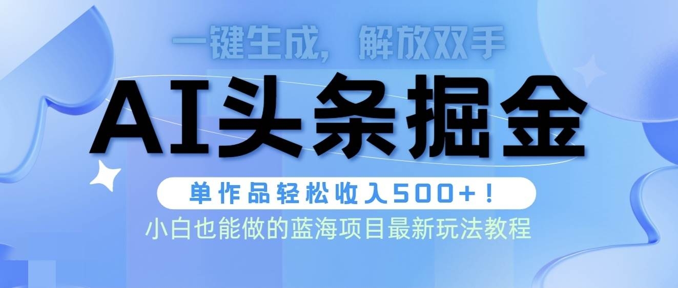 头条AI掘金术最新玩法，全AI制作无需人工修稿，一键生成单篇文章收益500+-凤来社资源库