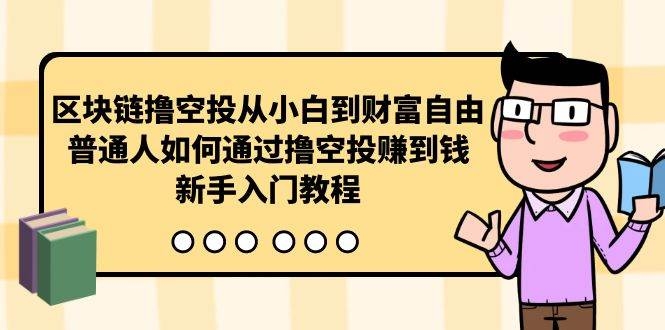 区块链撸空投从小白到财富自由，普通人如何通过撸空投赚钱，新手入门教程-凤来社资源库