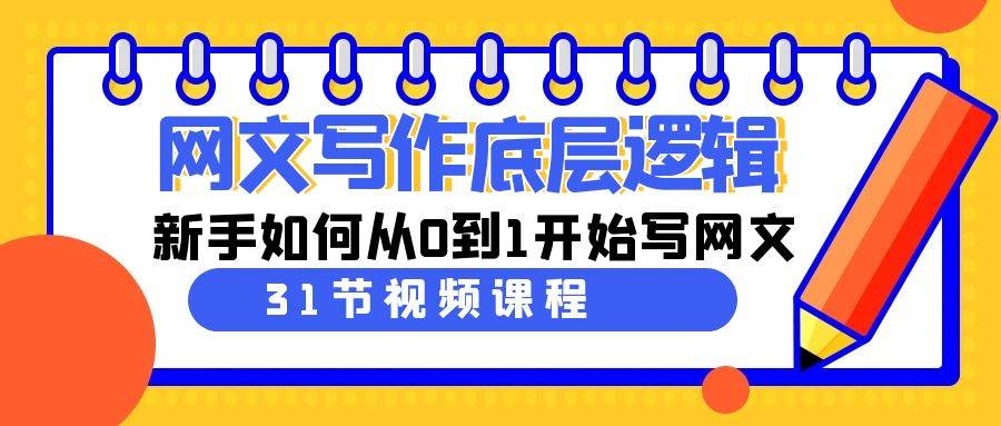 网文写作底层逻辑，新手如何从0到1开始写网文（31节课）-凤来社资源库