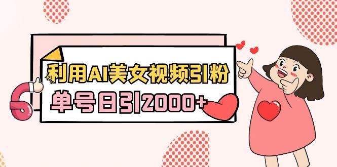 利用AI美女视频引粉，单号日引2000+，新手也能干（教程+软件）-凤来社资源库