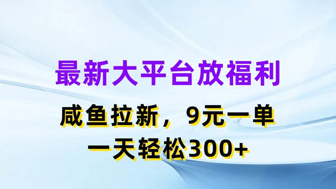 最新蓝海项目，闲鱼平台放福利，拉新一单9元，轻轻松松日入300+-凤来社资源库