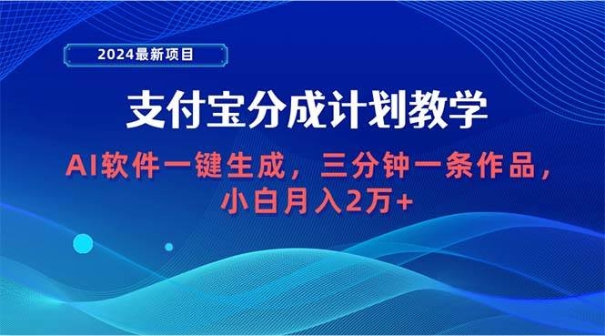 2024最新项目，支付宝分成计划 AI软件一键生成，三分钟一条作品，小白月…-凤来社资源库