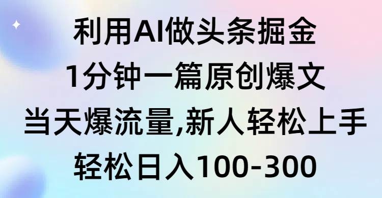 利用AI做头条掘金，1分钟一篇原创爆文，当天爆流量，新人轻松上手-凤来社资源库