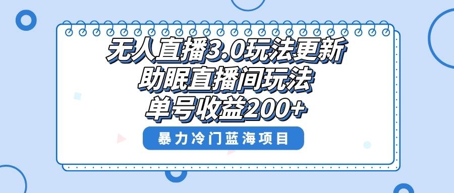 无人直播3.0玩法更新，助眠直播间项目，单号收益200+，暴力冷门蓝海项目！-凤来社资源库