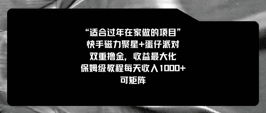 适合过年在家做的项目，快手磁力+蛋仔派对，双重撸金，收益最大化，保姆级教程-凤来社资源库
